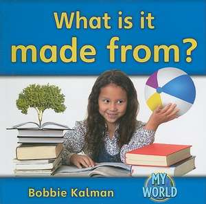 What Is It Made From? de Bobbie Kalman