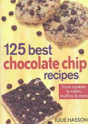 125 Best Chocolate Chip Recipes de Julie Hasson