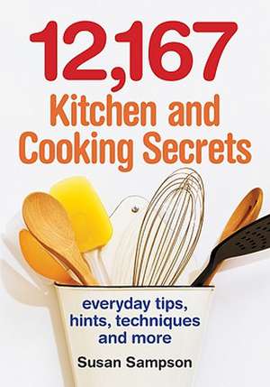 12,167 Kitchen and Cooking Secrets: Everyday Tips, Hints, Techniques and More de Susan Sampson