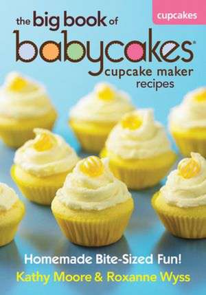 The Big Book of Babycakes Cupcake Maker Recipes: Homemade Bite-Sized Fun! de KATHY MOORE