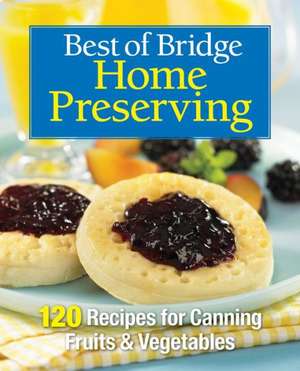 Best of Bridge Home Preserving: 120 Recipes for Jams, Jellies, Marmalades, Pickles and More de The Editors of Best of Bridge