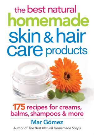 The Best Natural Homemade Skin and Hair Care Products: 175 Recipes for Creams, Balms, Shampoos and More de Mar Gomez