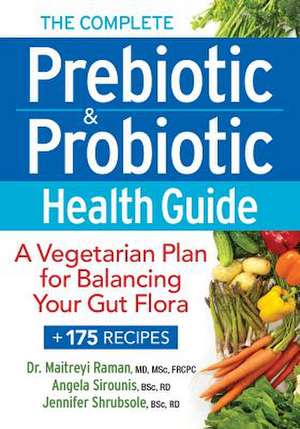 The Complete Prebiotic and Probiotic Health Guide: A Vegetarian Plan for Balancing Your Gut Flora de Maitrey Raman