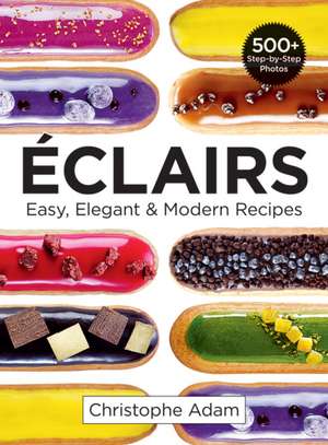 Eclairs: Easy, Elegant & Modern Recipes de Christophe Adam