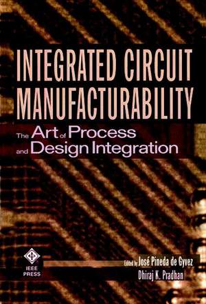 Integrated Circuit Manufacturability de José Pineda de Gyvez