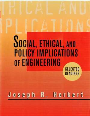 Social, Ethical and Policy Implications of Engineering – Selected Readings de JR Herkert