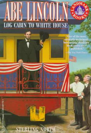 Abe Lincoln: Log Cabin to White House de Sterling North