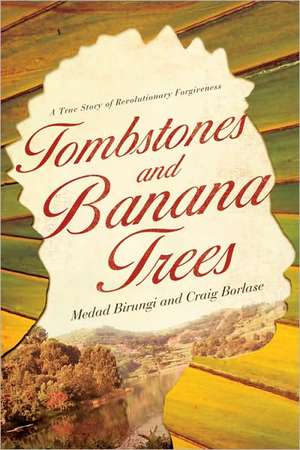 Tombstones and Banana Trees: A True Story of Revolutionary Forgiveness de Medad Birungi