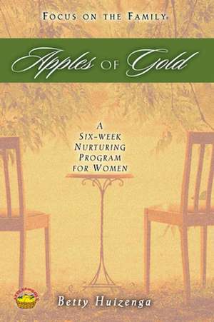 Apples of Gold: A Six-Week Nurturing Program for Women de Betty Huizenga