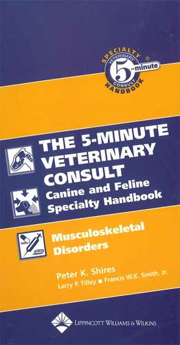 The Five–Minute Veterinary Consult Canine and Feline Specialty Handbook: Musculoskeletal Disorders de Peter K. Shires