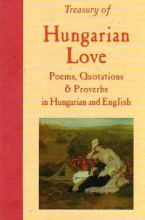 Treasury of Hungarian Love Poems, Quotations & Proverbs: Bilingual de Katherine Gyknyesi Gatto