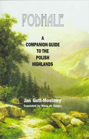 Podhale: A Companion Guide to the Polish Highlands de Jan Gutt-Mostowy