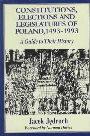 Constitutions Elections & Legislatures of Poland, 1493-1993: A Guide to Their History de Jacek Jedruch