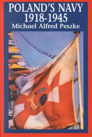 Poland's Navy 1918-1945 de Michael Alfred Peszke