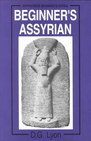 Beginner's Assyrian: Spoken in Ancient Mesopotamia de D G Lyon