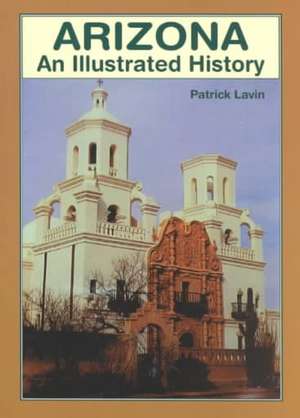 Arizona: An Illustrated History de Patrick Lavin