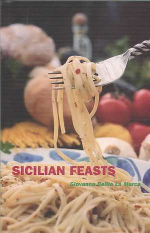 Sicilian Feasts de Giovanna Bellia La Marca