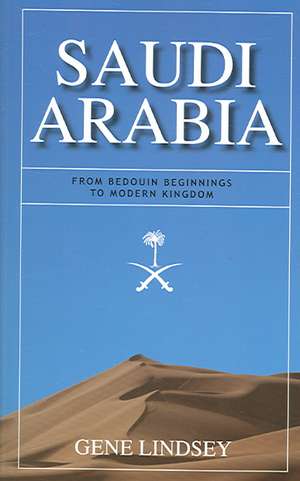 Saudi Arabia: From Bedouin Beginnings to Modern Kingdom de Gene Lindsey