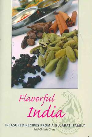 Flavorful India: Treasured Recipes from a Gujarati Family de Priti Chitni Gress