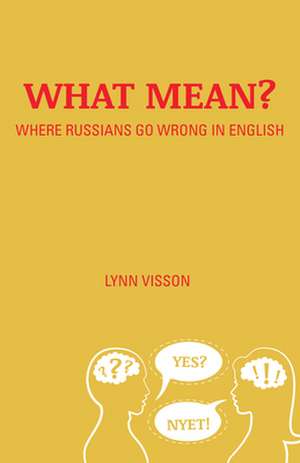 What Mean?: Where Russians Go Wrong in English de Lynn Visson