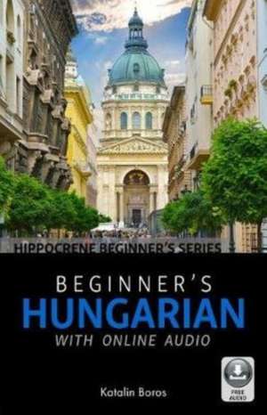 Beginner's Hungarian with Online Audio de Katalin Boros