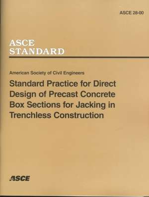 Standard Practice for Direct Design of Precast Concrete Box Sections for Jacking in Trenchless Construction, ASCE 28-00 de American Society Of Civil Engineers