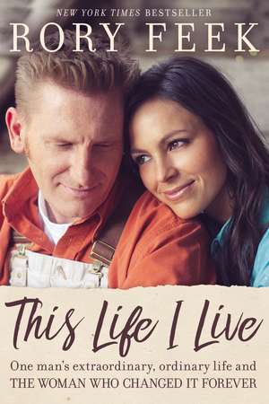 This Life I Live: One Man's Extraordinary, Ordinary Life and the Woman Who Changed It Forever de Rory Feek