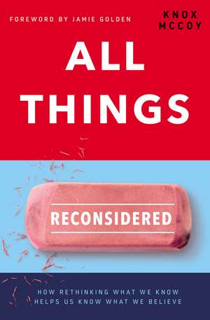 All Things Reconsidered: How Rethinking What We Know Helps Us Know What We Believe de Knox McCoy