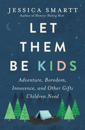 Let Them Be Kids: Adventure, Boredom, Innocence, and Other Gifts Children Need de Jessica Smartt