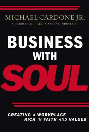 Business With Soul: Creating a Workplace Rich in Faith and Values de Michael Cardone