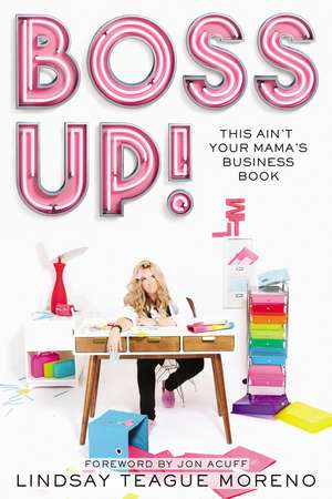 Boss Up!: This Ain’t Your Mama’s Business Book de Lindsay Teague Moreno