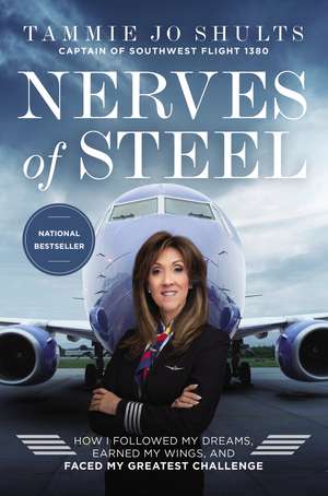 Nerves of Steel: How I Followed My Dreams, Earned My Wings, and Faced My Greatest Challenge de Captain Tammie Jo Shults