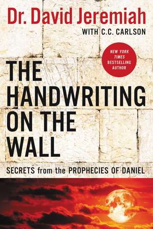 The Handwriting on the Wall: Secrets from the Prophecies of Daniel de Dr. David Jeremiah