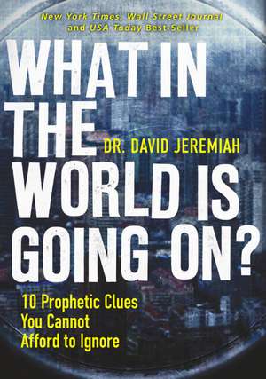 What in the World is Going On?: 10 Prophetic Clues You Cannot Afford to Ignore de Dr. David Jeremiah