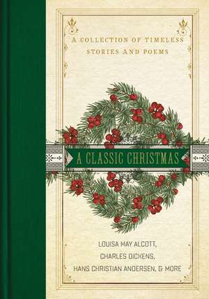 A Classic Christmas: A Collection of Timeless Stories and Poems de Louisa May Alcott