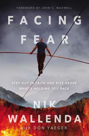 Facing Fear: Step Out in Faith and Rise Above What's Holding You Back de Nik Wallenda