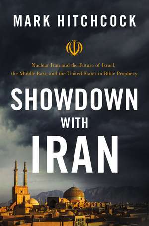 Showdown with Iran: Nuclear Iran and the Future of Israel, the Middle East, and the United States in Bible Prophecy de Mark Hitchcock