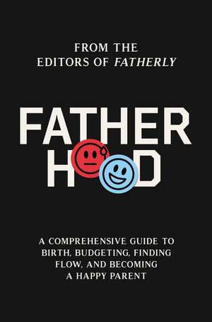 Fatherhood: A Comprehensive Guide to Birth, Budgeting, Finding Flow, and Becoming a Happy Parent de Fatherly