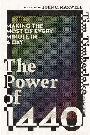 The Power of 1440: Making the Most of Every Minute in a Day de Tim Timberlake