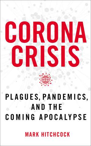 Corona Crisis: Plagues, Pandemics, and the Coming Apocalypse de Mark Hitchcock