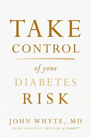 Take Control of Your Diabetes Risk de John Whyte, MD, MPH