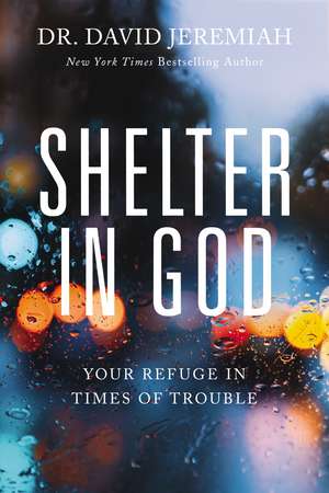 Shelter in God: Your Refuge in Times of Trouble de Dr. David Jeremiah