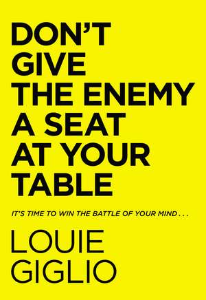 Don't Give the Enemy a Seat at Your Table: It's Time to Win the Battle of Your Mind... de Louie Giglio