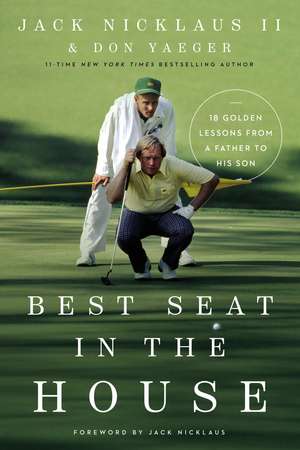 Best Seat in the House: 18 Golden Lessons from a Father to His Son de Jack Nicklaus II