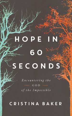 Hope in 60 Seconds: Encountering the God of the Impossible de Cristina Baker