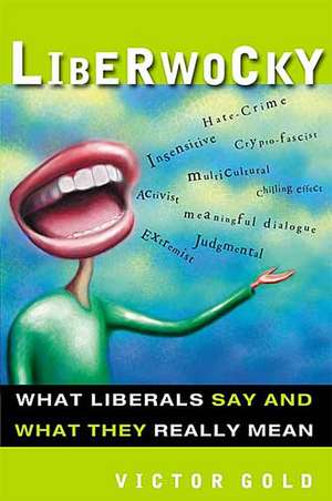 Liberwocky: What Liberals Say and What They Really Mean de Victor Gold