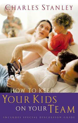 How to Keep Your Kids on Your Team de Charles F. Stanley