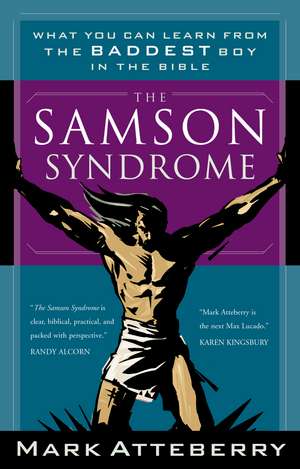 The Samson Syndrome: What You Can Learn from the Baddest Boy in the Bible de Mark Atteberry