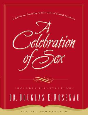 A Celebration Of Sex: A Guide to Enjoying God's Gift of Sexual Intimacy de Dr. Douglas E. Rosenau