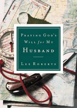 Praying God's Will for My Husband de Lee Roberts